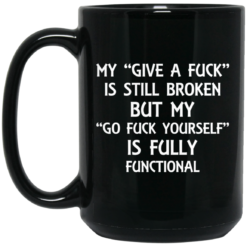 My give a f*ck is still broken but my go f*ck yourself is fully functional mug $16.95 redirect03182021010336 1