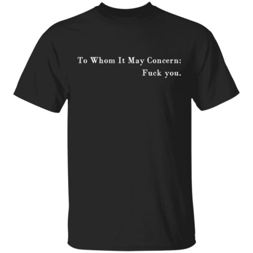 To whom it may concern f*ck you shirt $19.95 redirect03252021220338