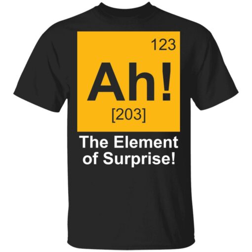123 Ah 203 the element of surprise shirt $19.95 redirect03262021020312