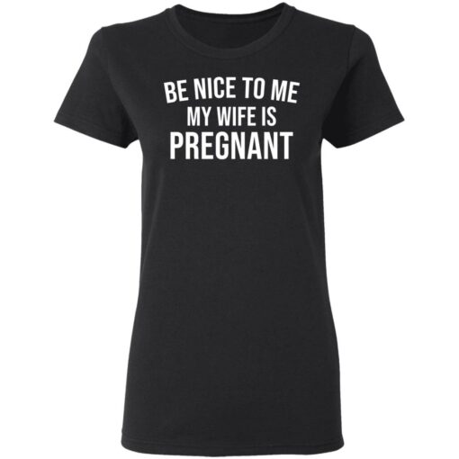 Be nice to me my wife is pregnant shirt $19.95 redirect03292021230358 2