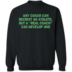 Any coach can recruit an athlete, but a real coach can develop one shirt $19.95 redirect03302021230314 8