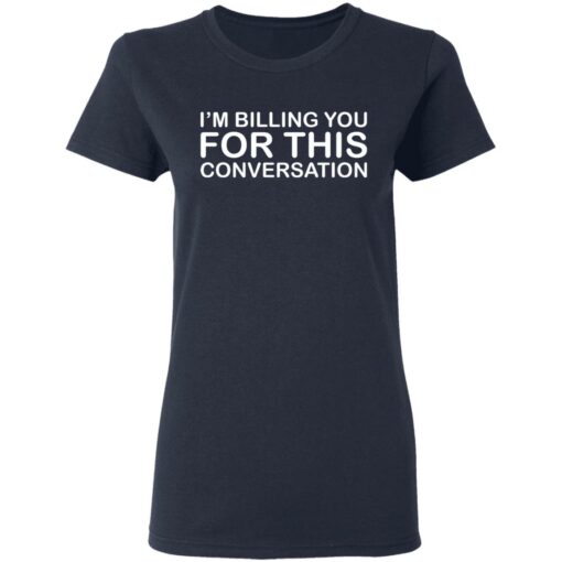 I'm Billing You For This Conversation Shirt - Lelemoon
