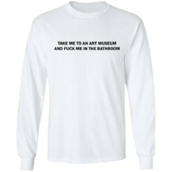 Take me to an art museum and f*ck me in the bathroom shirt $19.95 redirect04242021220438 5