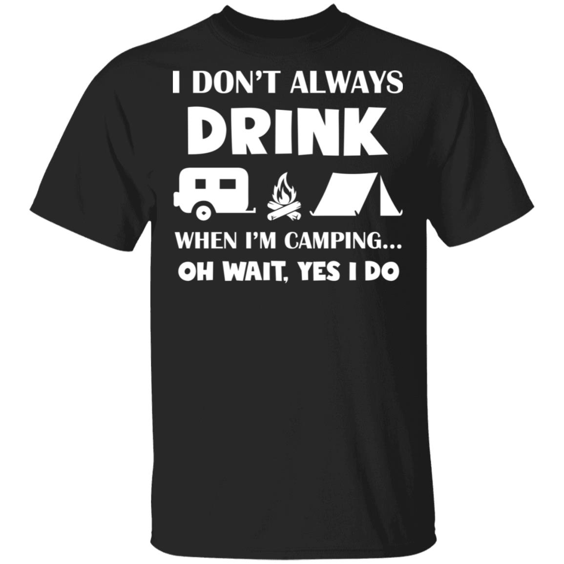I Don’t Always Drink When I'm Camping Oh Wait Yes I Do Shirt - Lelemoon