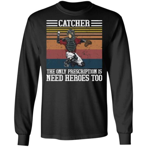 Baseball catcher the only prescription is need heroes shirt $19.95 redirect04272021020454 4