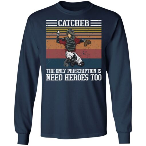 Baseball catcher the only prescription is need heroes shirt $19.95 redirect04272021020454 5