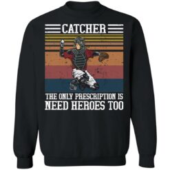 Baseball catcher the only prescription is need heroes shirt $19.95 redirect04272021020454 8