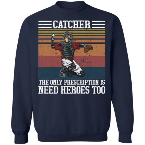Baseball catcher the only prescription is need heroes shirt $19.95 redirect04272021020454 9