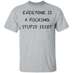 Everyone is a f*cking stupid idiot shirt $19.95 redirect05052021030544 1