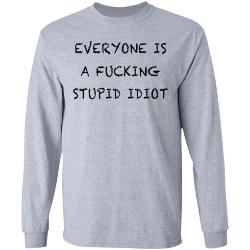 Everyone is a f*cking stupid idiot shirt $19.95 redirect05052021030544 4
