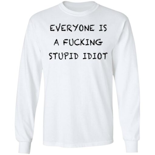 Everyone is a f*cking stupid idiot shirt $19.95 redirect05052021030544 5