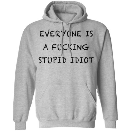 Everyone is a f*cking stupid idiot shirt $19.95 redirect05052021030544 6