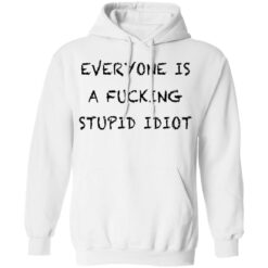 Everyone is a f*cking stupid idiot shirt $19.95 redirect05052021030544 7