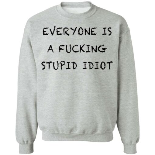 Everyone is a f*cking stupid idiot shirt $19.95 redirect05052021030544 8
