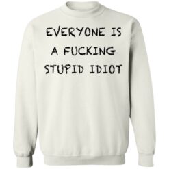 Everyone is a f*cking stupid idiot shirt $19.95 redirect05052021030544 9