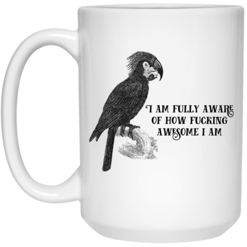 Parrot i am fully aware of how f*cking awesome i am mug $14.95 redirect05102021030521 2