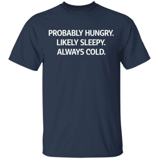 Probably hungry likely sleepy always cold shirt $19.95 redirect05172021000518 1