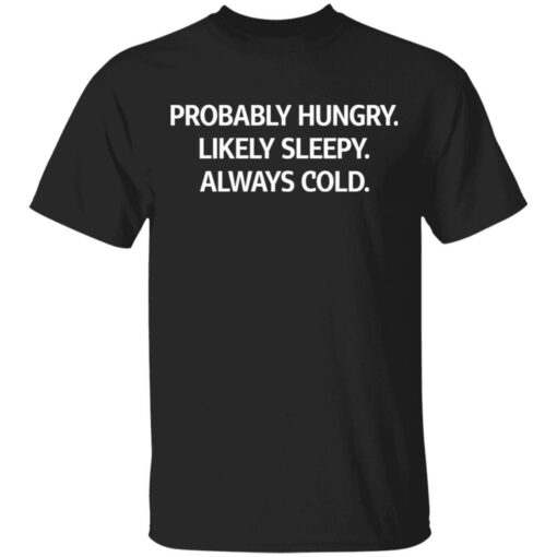 Probably hungry likely sleepy always cold shirt $19.95 redirect05172021000518