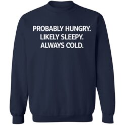Probably hungry likely sleepy always cold shirt $19.95 redirect05172021000518 9