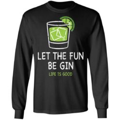 Let the fun be Gin life is good shirt $19.95 redirect05172021230522 3