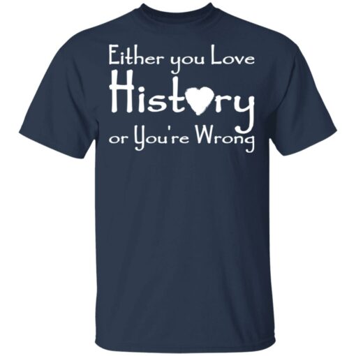 Either you love history or you’re wrong shirt $19.95 redirect05182021000505 1