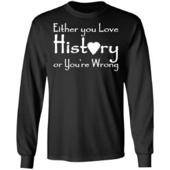 Either you love history or you’re wrong shirt $19.95 redirect05182021000505 4
