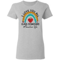 I love you all class dismissed teacher life shirt $19.95 redirect05182021010542 3