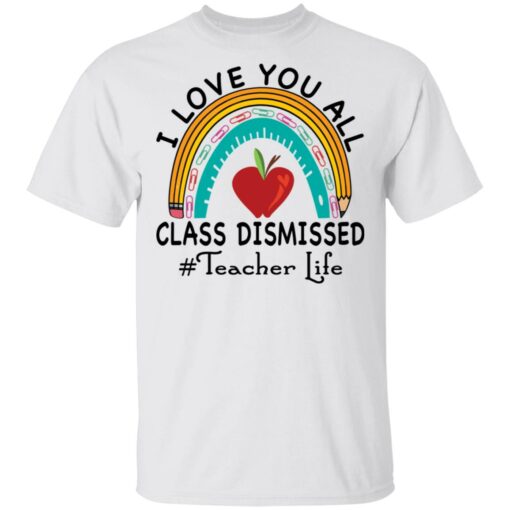 I love you all class dismissed teacher life shirt $19.95 redirect05182021010542