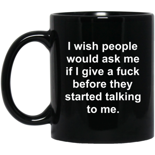I wish people would ask me if i give a f*ck mug $15.99 redirect05192021010525