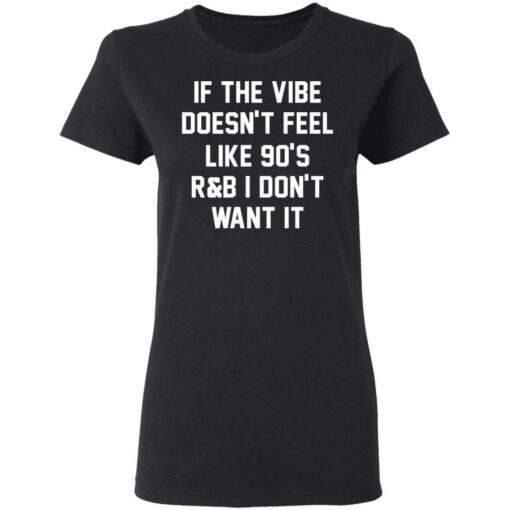 If the vibe doesn't feel like 90's R and B i don't want it shirt $19.95 redirect05192021230502 2
