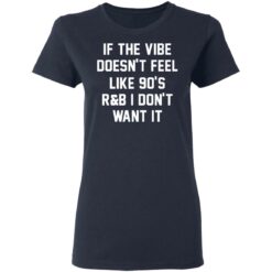 If the vibe doesn't feel like 90's R and B i don't want it shirt $19.95 redirect05192021230502 3