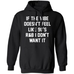 If the vibe doesn't feel like 90's R and B i don't want it shirt $19.95 redirect05192021230502 6