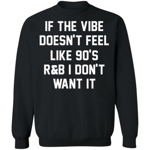 If the vibe doesn't feel like 90's R and B i don't want it shirt $19.95 redirect05192021230502 8