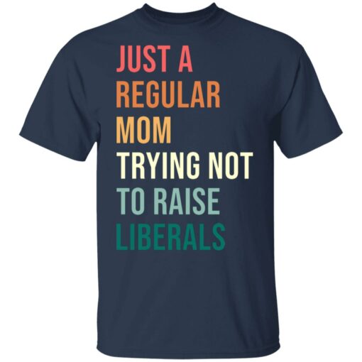 Just a regular mom trying not to raise liberals shirt $19.95 redirect05192021230515 1