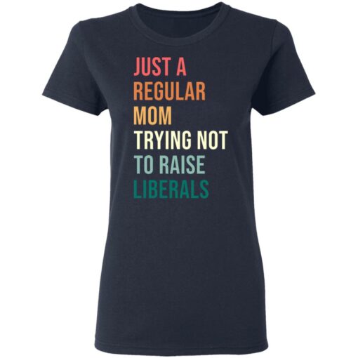 Just a regular mom trying not to raise liberals shirt $19.95 redirect05192021230515 3
