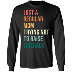 Just a regular mom trying not to raise liberals shirt $19.95 redirect05192021230515 4