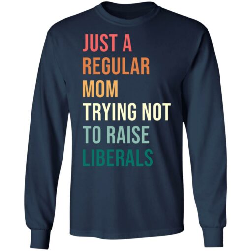 Just a regular mom trying not to raise liberals shirt $19.95 redirect05192021230515 5