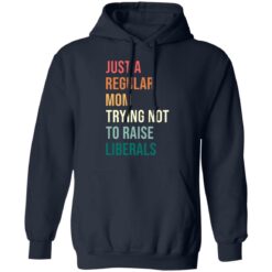 Just a regular mom trying not to raise liberals shirt $19.95 redirect05192021230515 7