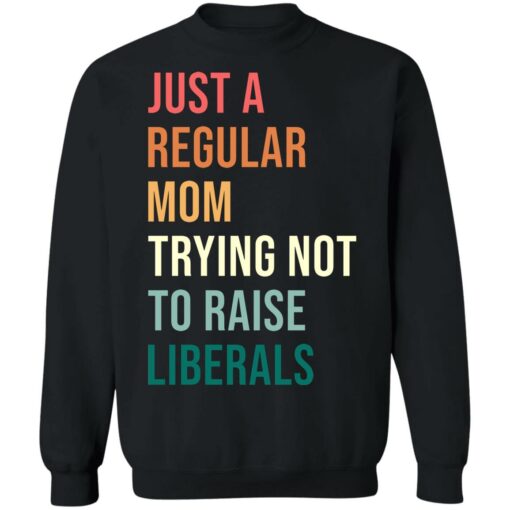 Just a regular mom trying not to raise liberals shirt $19.95 redirect05192021230515 8