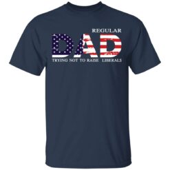 Regular dad trying not to raise liberals shirt $19.95 redirect05202021040545 1