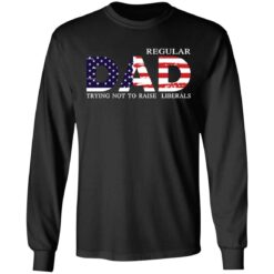 Regular dad trying not to raise liberals shirt $19.95 redirect05202021040545 4