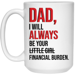 Dad i'll always be your financial burden mug $16.95 redirect05202021230519 2