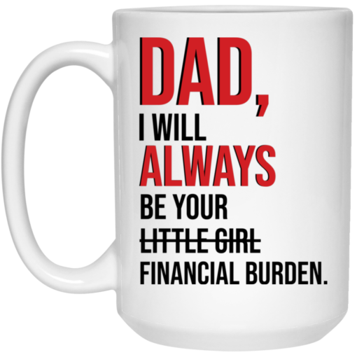 Dad i'll always be your financial burden mug $16.95 redirect05202021230519 2