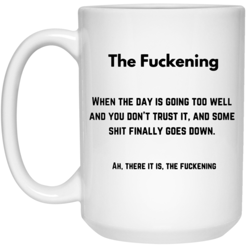 The f*ckening when the day is going too well mug $16.95 redirect05222021000546 2