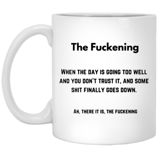 The f*ckening when the day is going too well mug $16.95 redirect05222021000546
