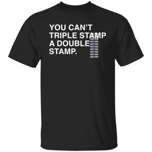 You can’t triple stamp a double stamp shirt $19.95 redirect05232021230532