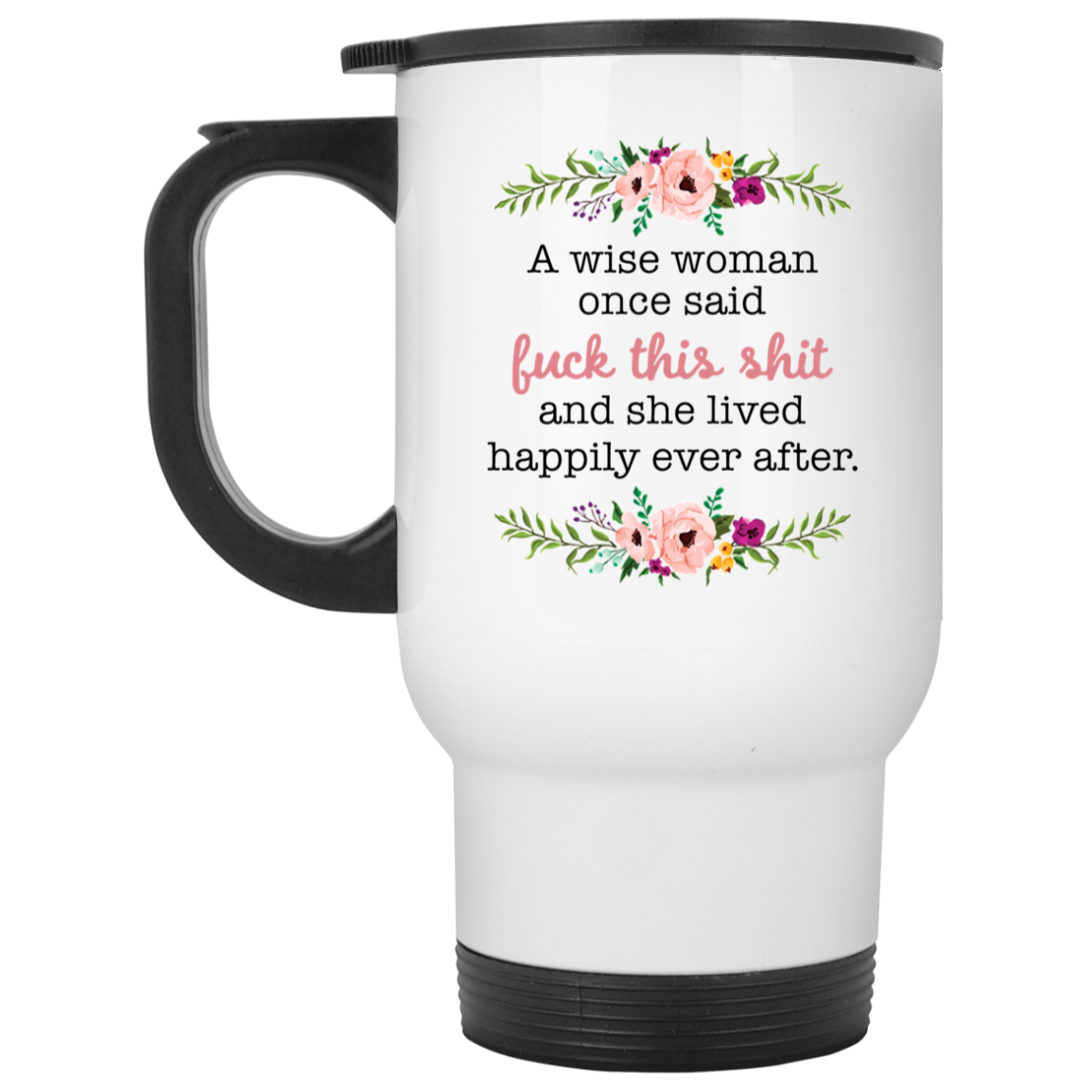 A Wise Woman Once Said F#ck This Sh!t And She Lived Happily Ever After Mug