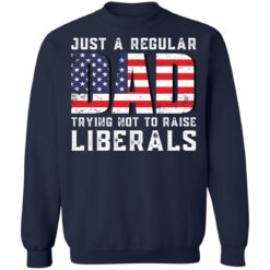 Just a regular dad trying not to raise liberals shirt $19.95 redirect05242021030557 9