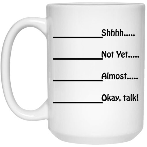 Shhhh not yet almost okay talk mug $16.95 redirect05252021000541 2