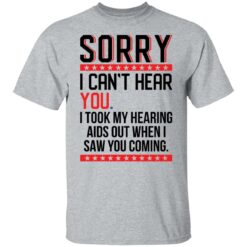 Sorry i can’t hear you i took my hearing aids out when i saw you coming shirt $19.95 redirect05252021040509 7